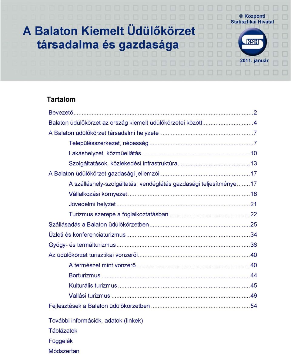 ..13 A Balaton üdülőkörzet gazdasági jellemzői...17 A szálláshely-szolgáltatás, vendéglátás gazdasági teljesítménye...17 Vállalkozási környezet...18 Jövedelmi helyzet.