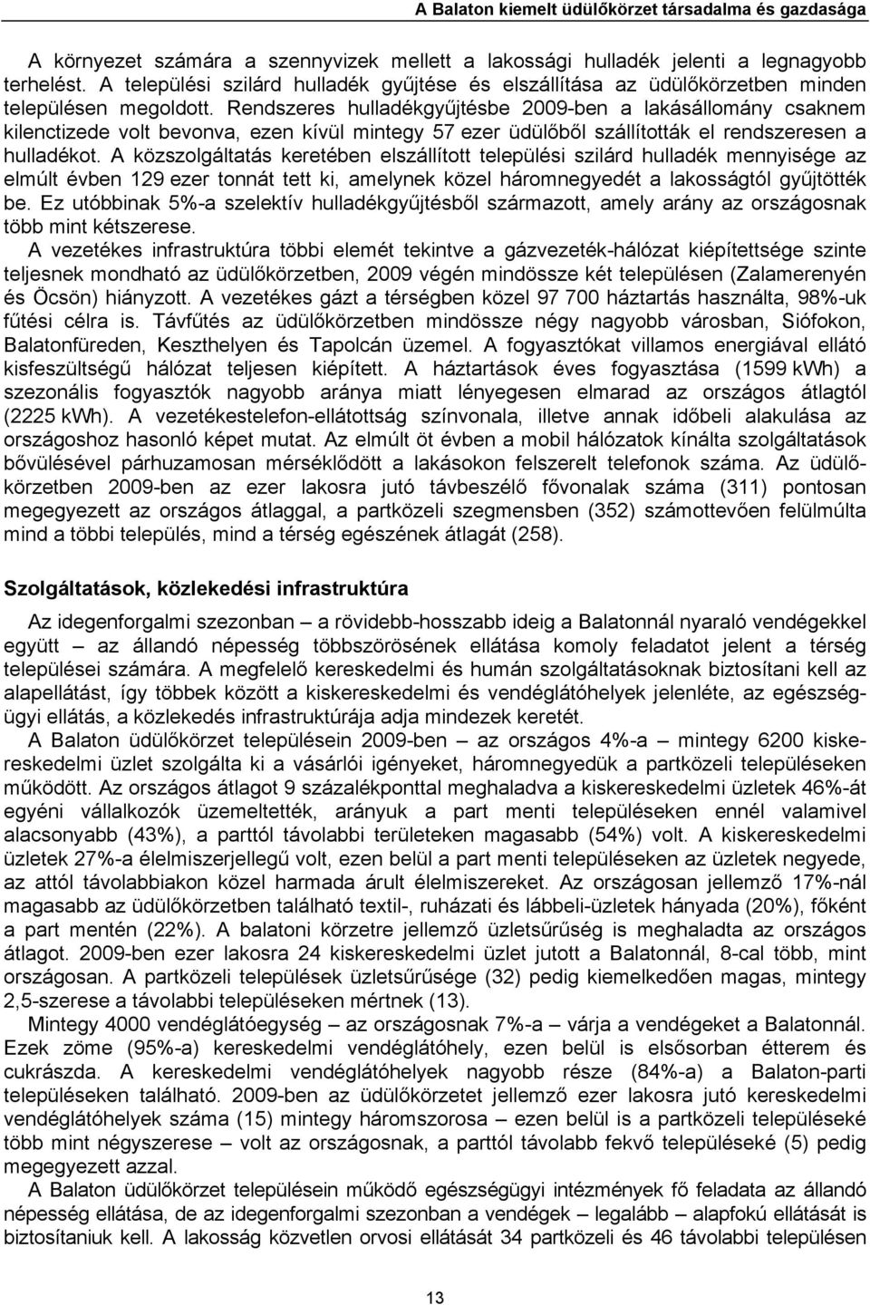 Rendszeres hulladékgyűjtésbe 2009-ben a lakásállomány csaknem kilenctizede volt bevonva, ezen kívül mintegy 57 ezer üdülőből szállították el rendszeresen a hulladékot.