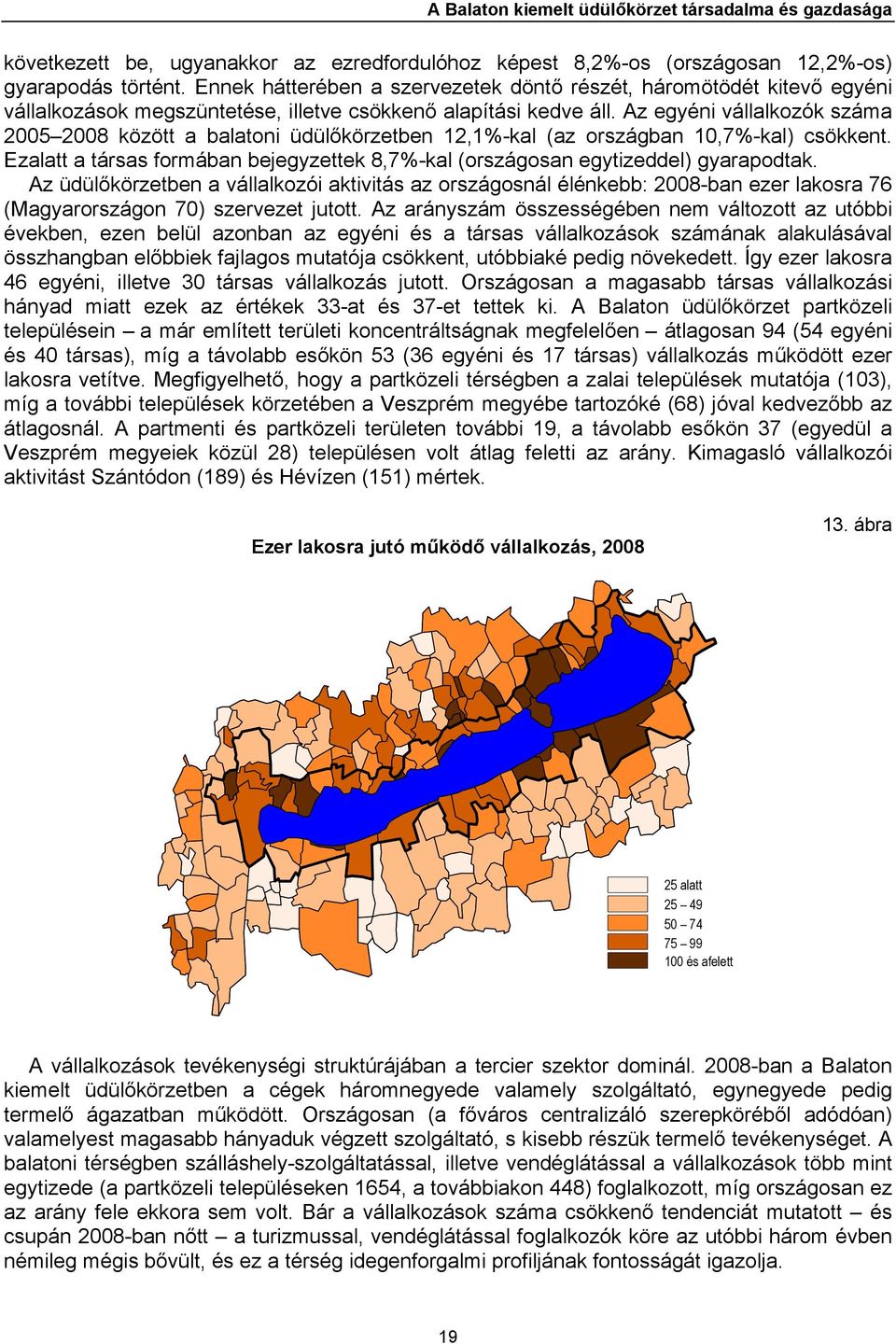 Az egyéni vállalkozók száma 2005 2008 között a balatoni üdülőkörzetben 12,1%-kal (az országban 10,7%-kal) csökkent.