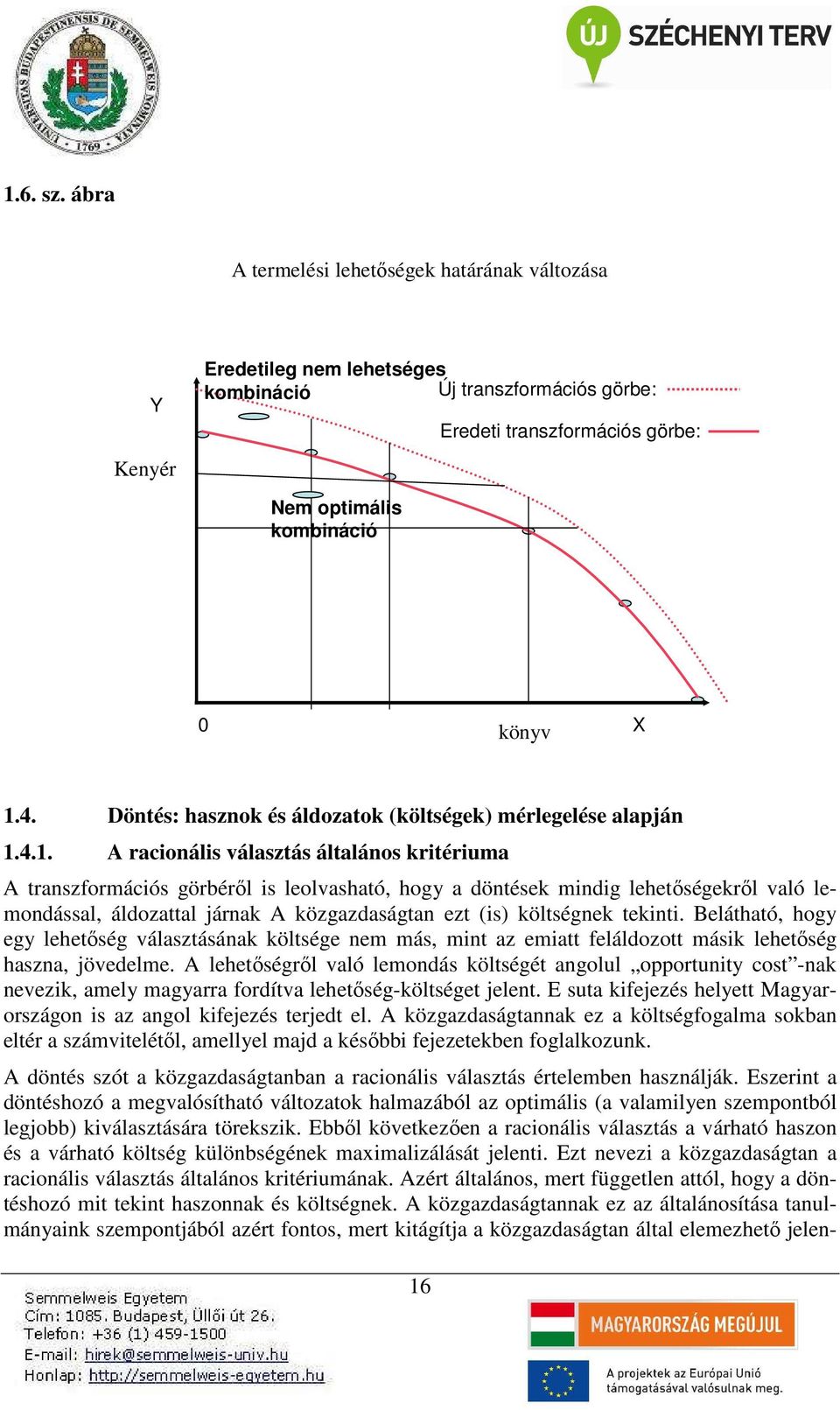 4.1. A racionális választás általános kritériuma A transzformációs görbéről is leolvasható, hogy a döntések mindig lehetőségekről való lemondással, áldozattal járnak A közgazdaságtan ezt (is)