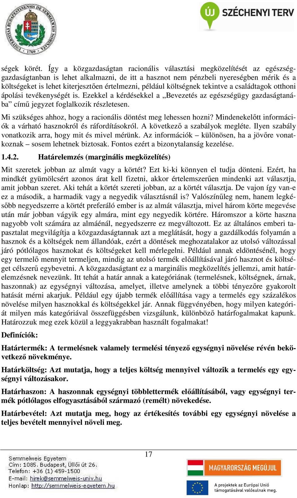 értelmezni, például költségnek tekintve a családtagok otthoni ápolási tevékenységét is. Ezekkel a kérdésekkel a Bevezetés az egészségügy gazdaságtanába című jegyzet foglalkozik részletesen.