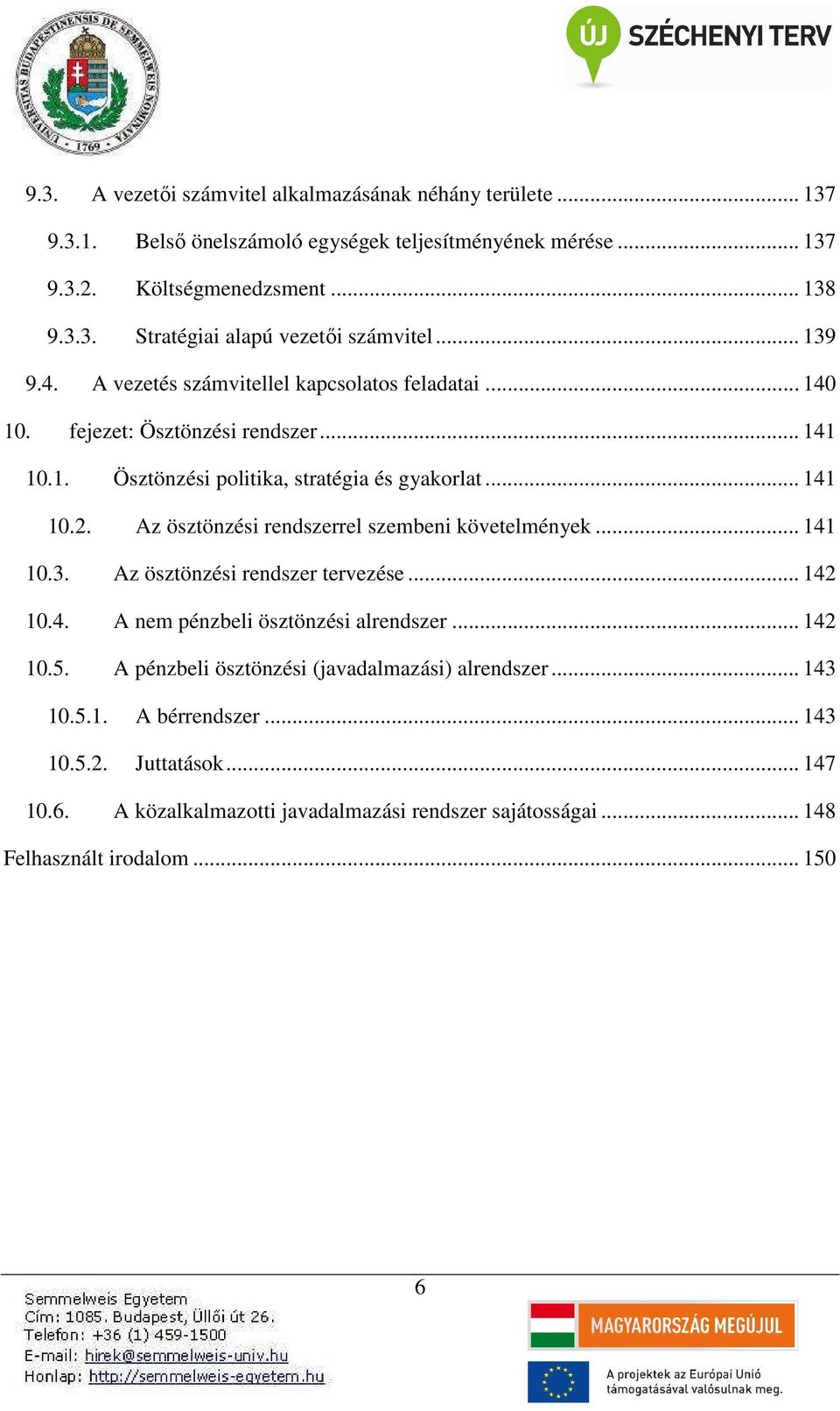 Az ösztönzési rendszerrel szembeni követelmények... 141 10.3. Az ösztönzési rendszer tervezése... 142 10.4. A nem pénzbeli ösztönzési alrendszer... 142 10.5.