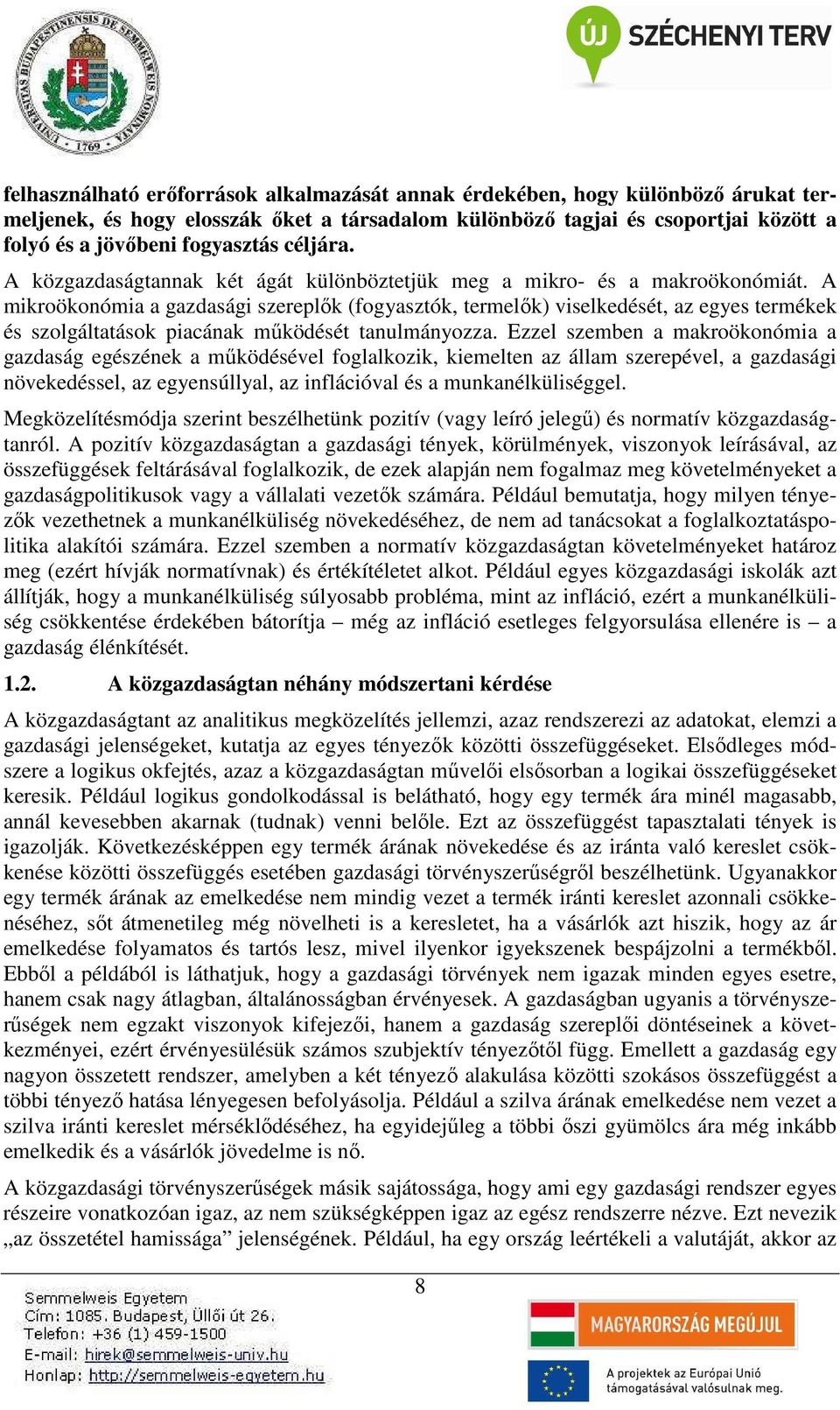 A mikroökonómia a gazdasági szereplők (fogyasztók, termelők) viselkedését, az egyes termékek és szolgáltatások piacának működését tanulmányozza.