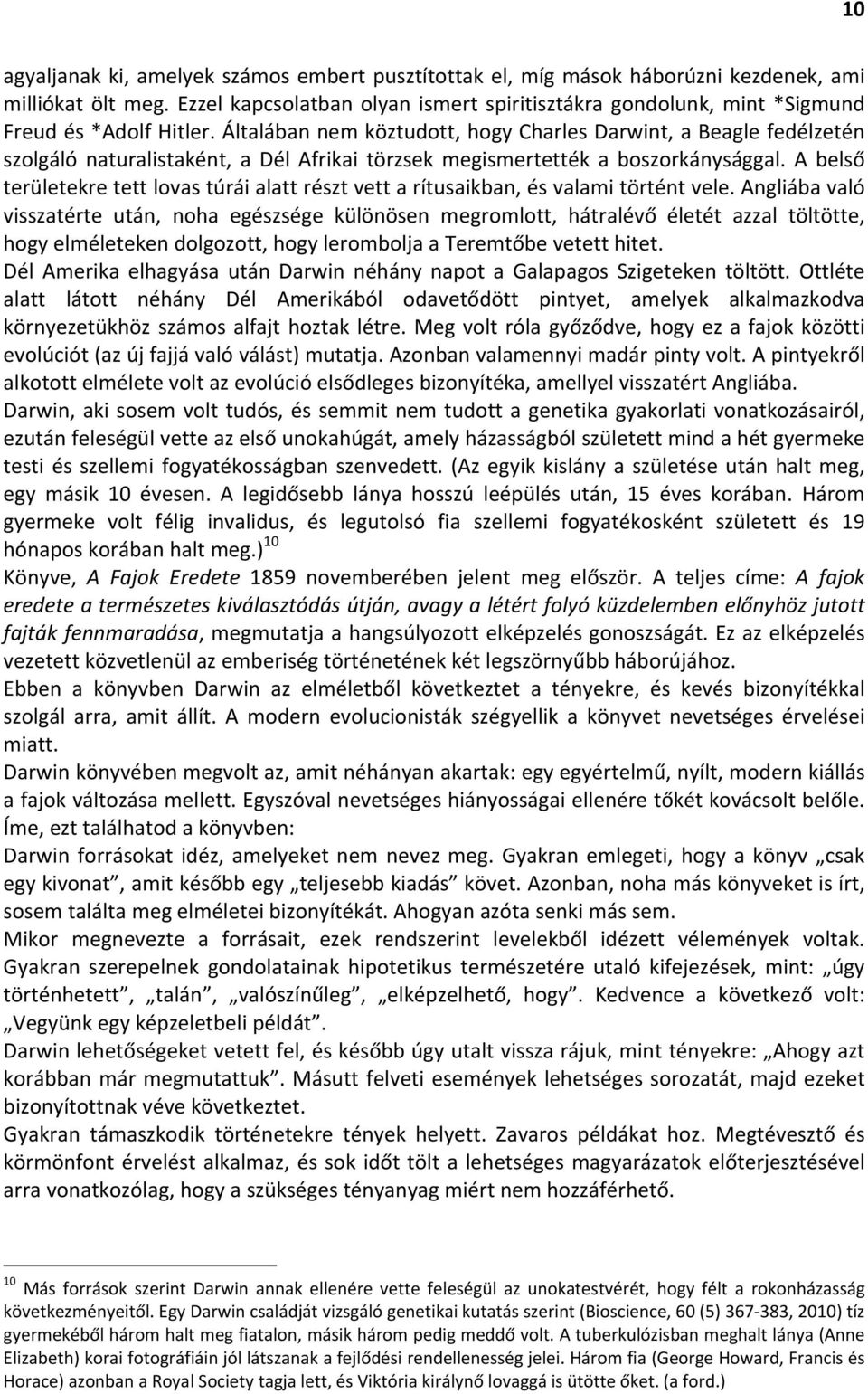 Általában nem köztudott, hogy Charles Darwint, a Beagle fedélzetén szolgáló naturalistaként, a Dél Afrikai törzsek megismertették a boszorkánysággal.