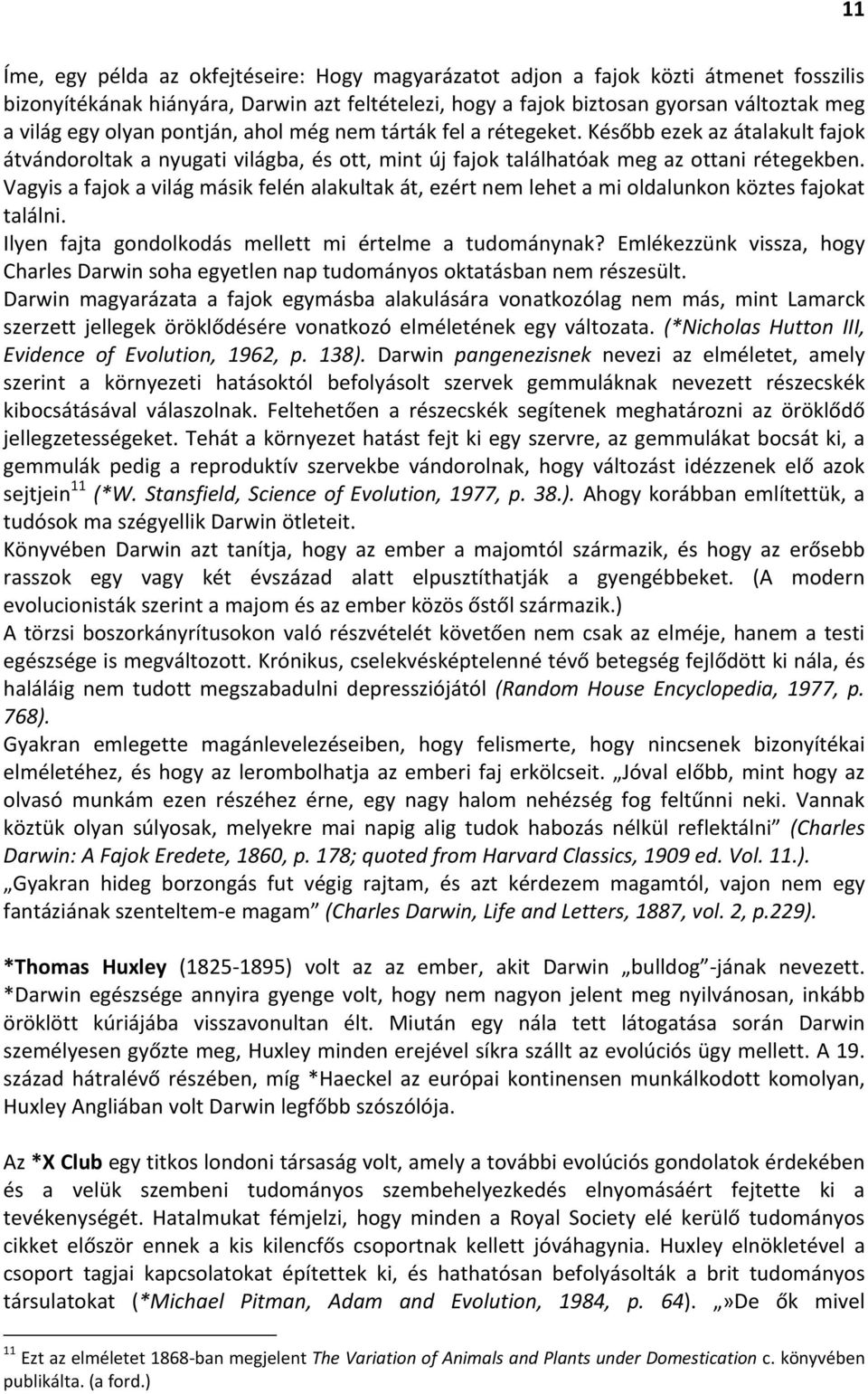 Vagyis a fajok a világ másik felén alakultak át, ezért nem lehet a mi oldalunkon köztes fajokat találni. Ilyen fajta gondolkodás mellett mi értelme a tudománynak?