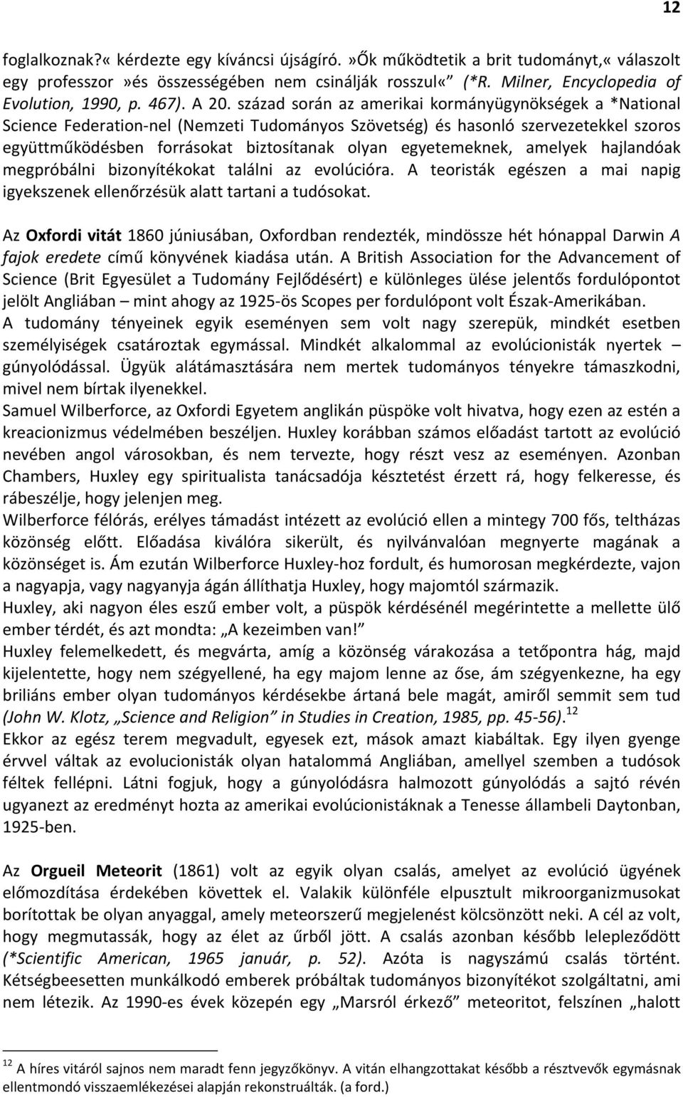 egyetemeknek, amelyek hajlandóak megpróbálni bizonyítékokat találni az evolúcióra. A teoristák egészen a mai napig igyekszenek ellenőrzésük alatt tartani a tudósokat.