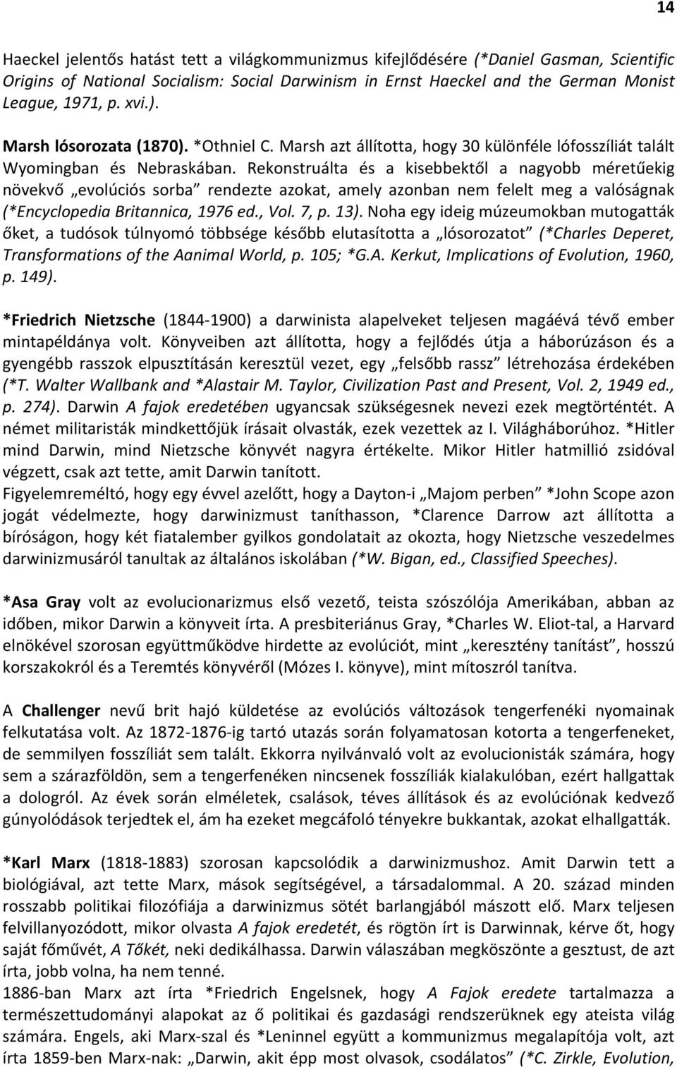 Rekonstruálta és a kisebbektől a nagyobb méretűekig növekvő evolúciós sorba rendezte azokat, amely azonban nem felelt meg a valóságnak (*Encyclopedia Britannica, 1976 ed., Vol. 7, p. 13).