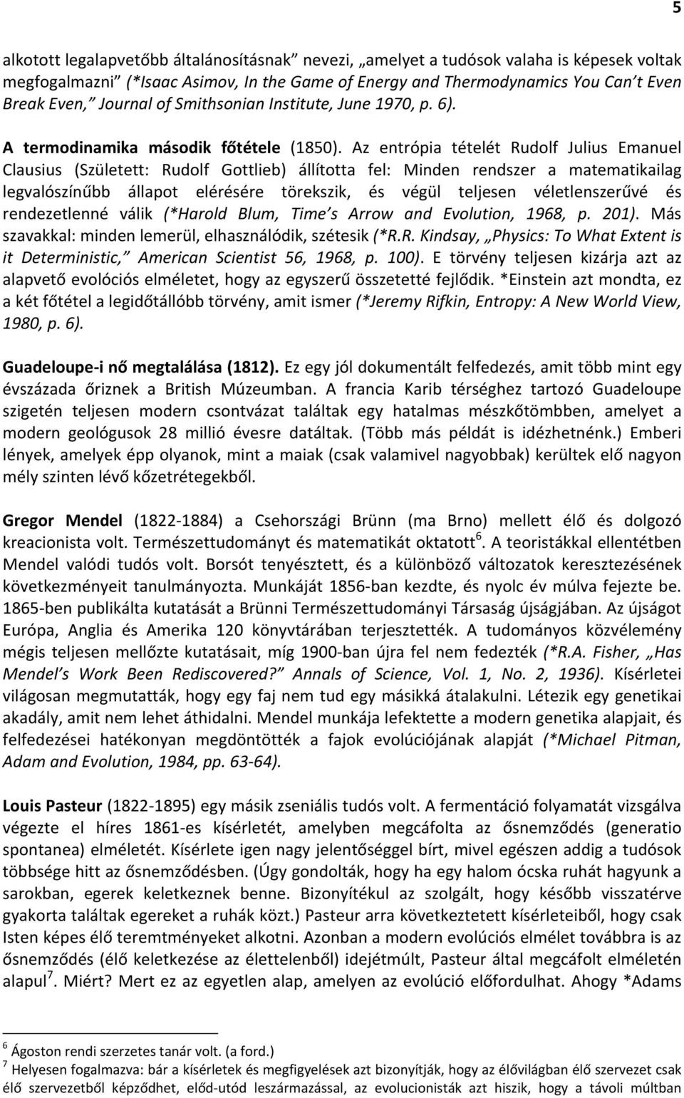 Az entrópia tételét Rudolf Julius Emanuel Clausius (Született: Rudolf Gottlieb) állította fel: Minden rendszer a matematikailag legvalószínűbb állapot elérésére törekszik, és végül teljesen