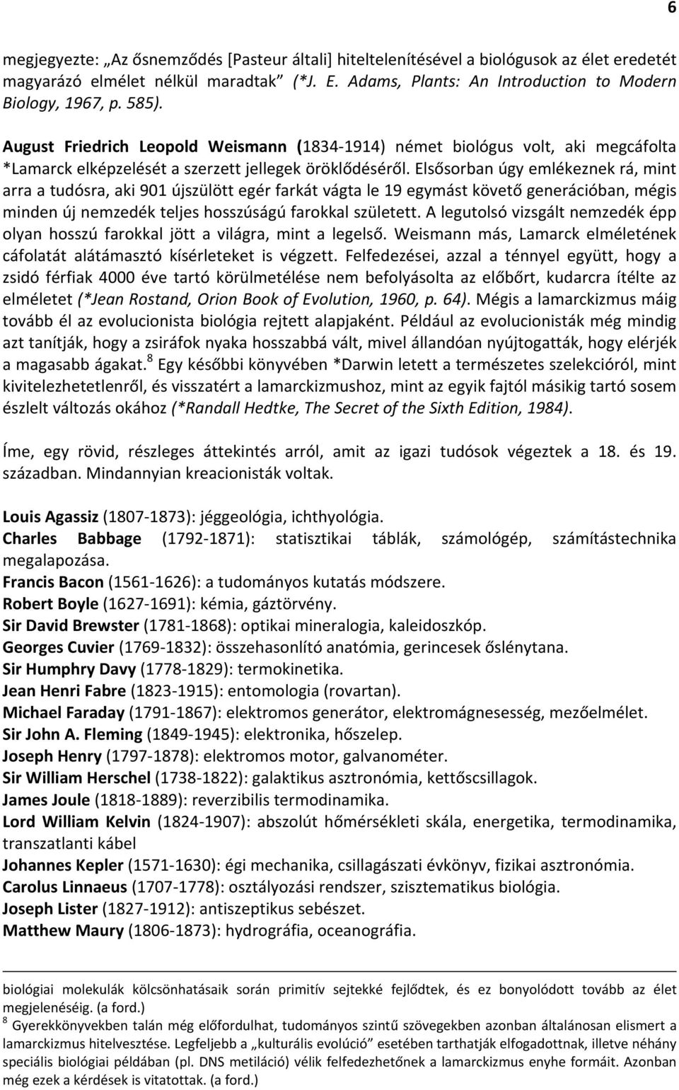 Elsősorban úgy emlékeznek rá, mint arra a tudósra, aki 901 újszülött egér farkát vágta le 19 egymást követő generációban, mégis minden új nemzedék teljes hosszúságú farokkal született.