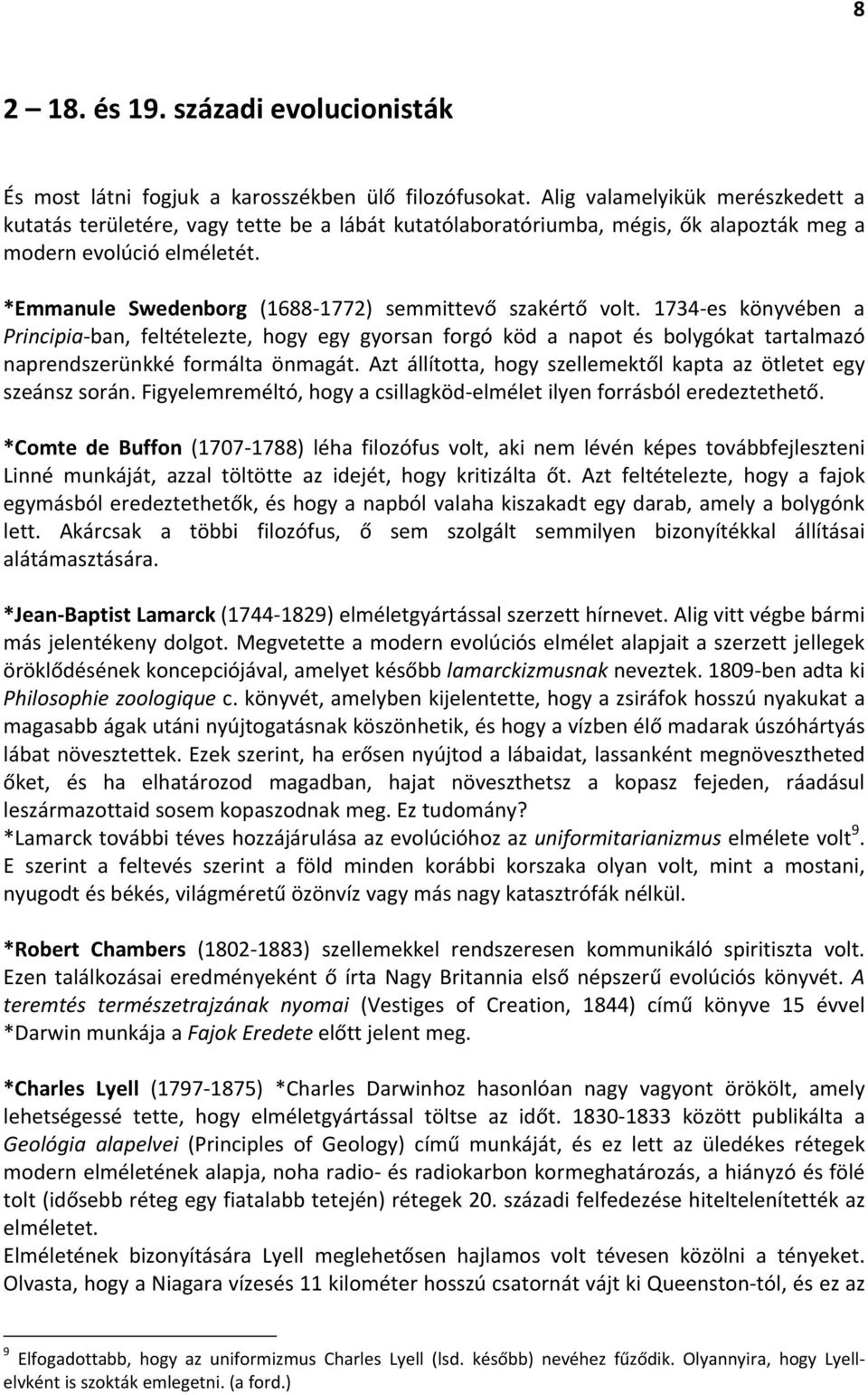 *Emmanule Swedenborg (1688 1772) semmittevő szakértő volt.