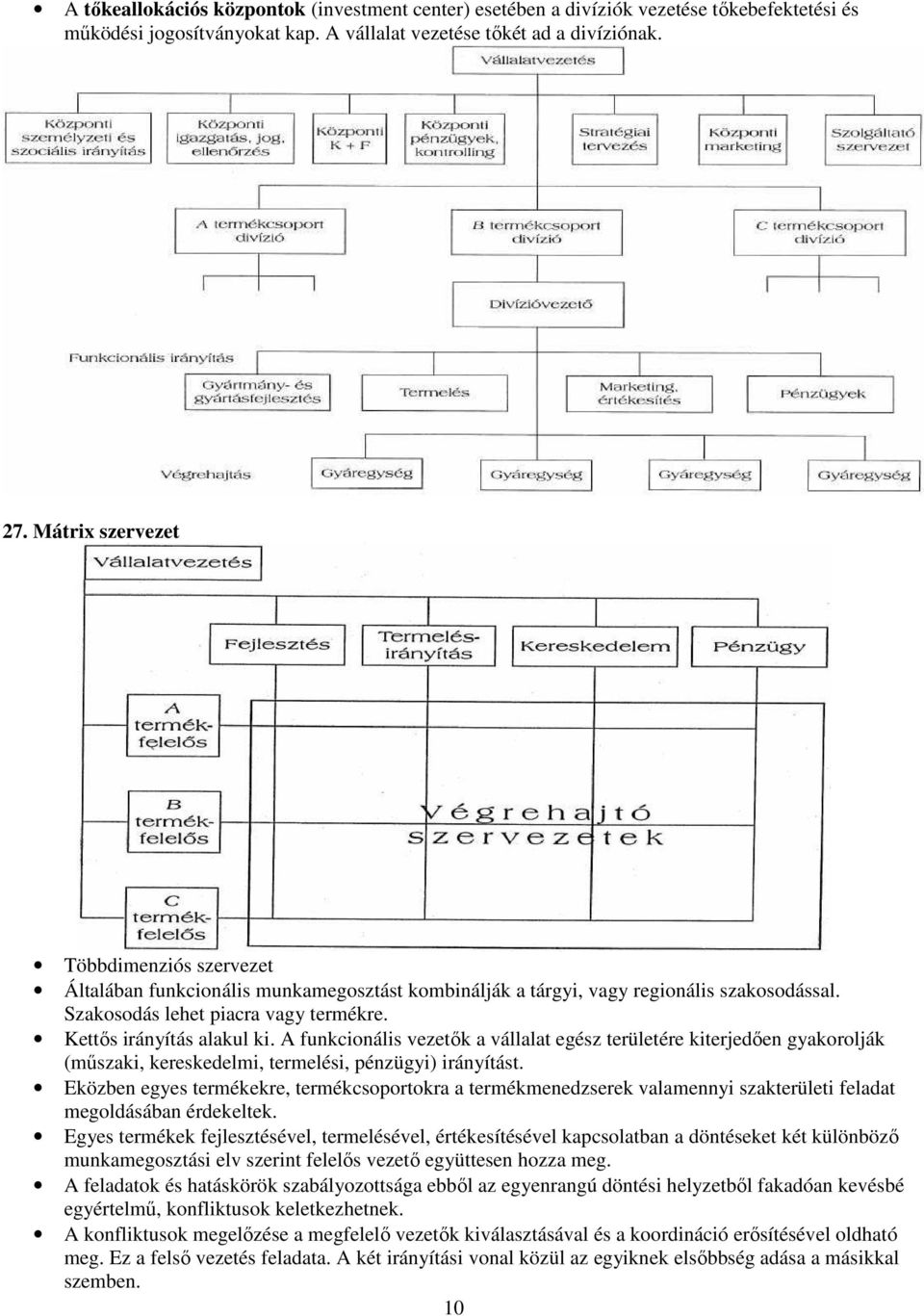 A funkcionális vezetık a vállalat egész területére kiterjedıen gyakorolják (mőszaki, kereskedelmi, termelési, pénzügyi) irányítást.