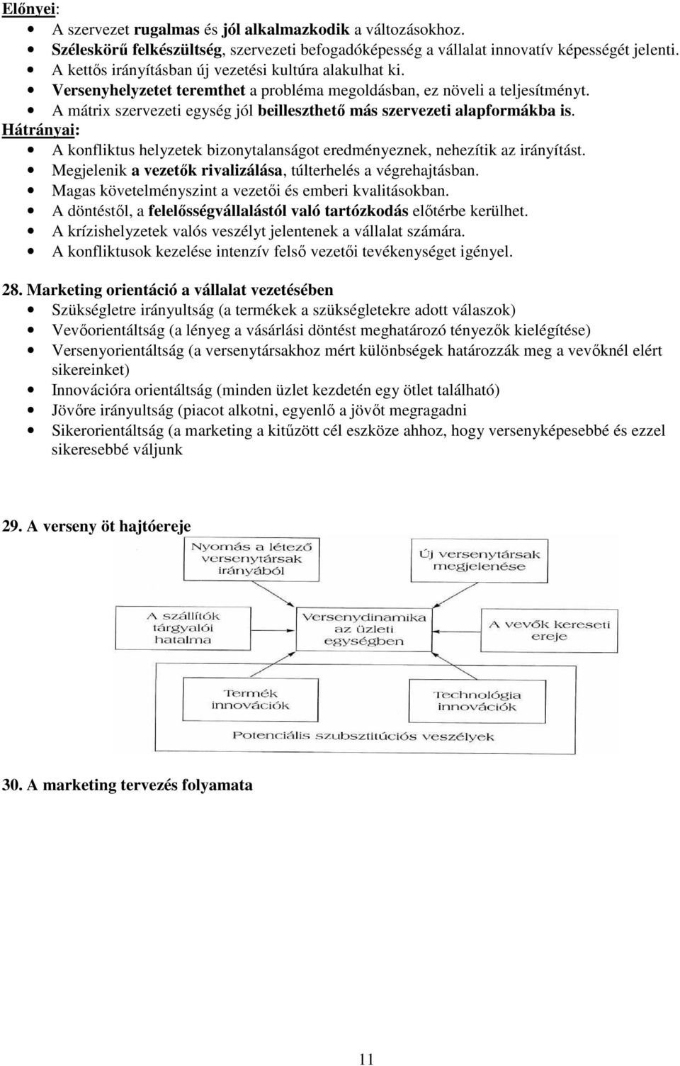 A mátrix szervezeti egység jól beilleszthetı más szervezeti alapformákba is. Hátrányai: A konfliktus helyzetek bizonytalanságot eredményeznek, nehezítik az irányítást.