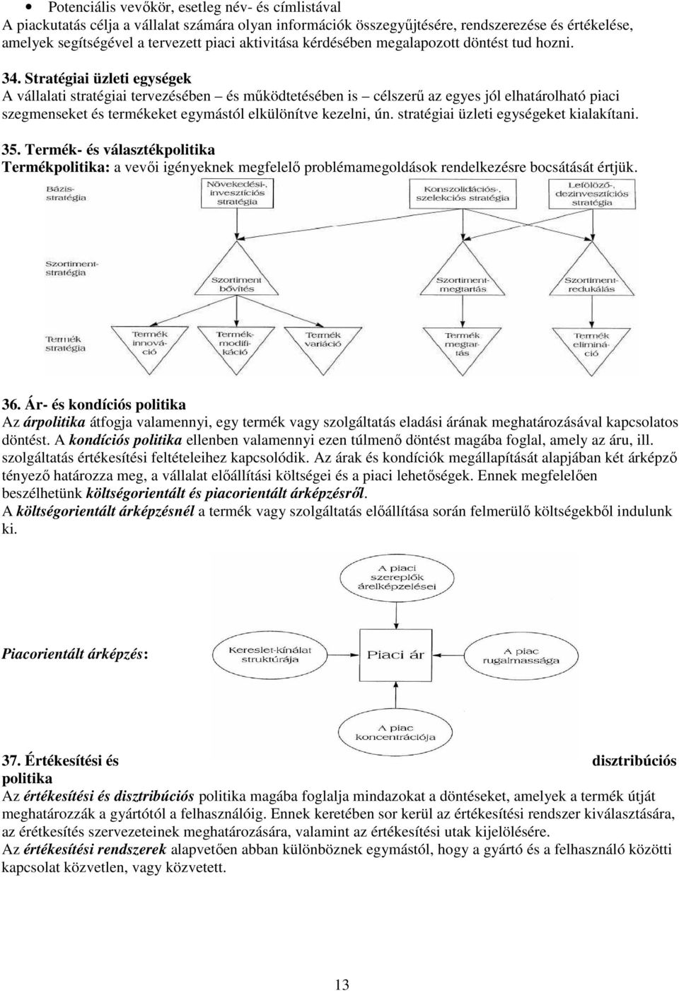 Stratégiai üzleti egységek A vállalati stratégiai tervezésében és mőködtetésében is célszerő az egyes jól elhatárolható piaci szegmenseket és termékeket egymástól elkülönítve kezelni, ún.