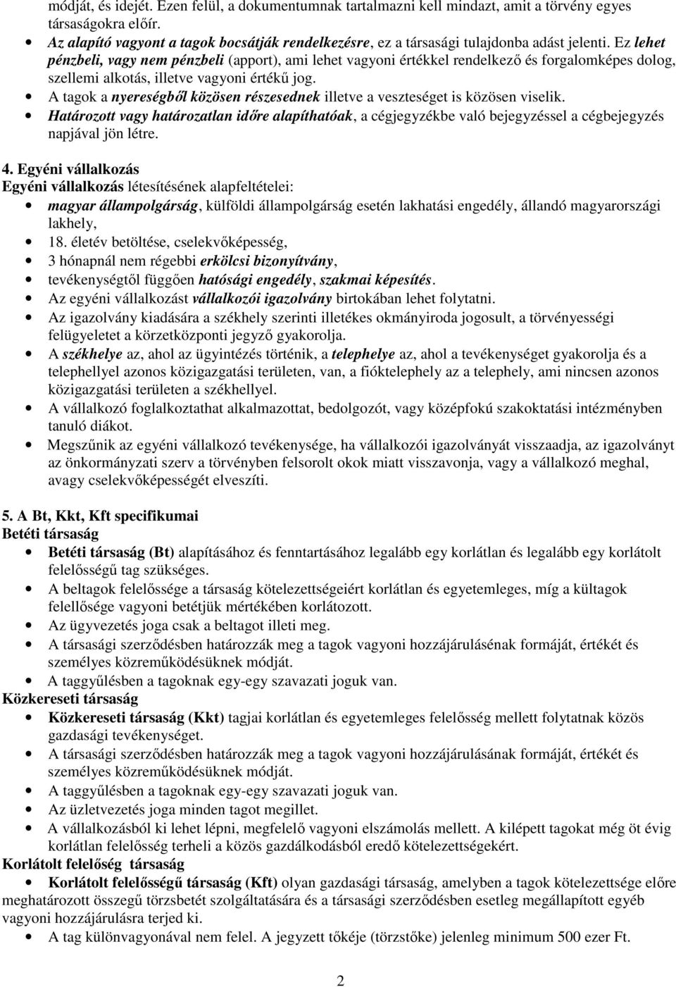 Ez lehet pénzbeli, vagy nem pénzbeli (apport), ami lehet vagyoni értékkel rendelkezı és forgalomképes dolog, szellemi alkotás, illetve vagyoni értékő jog.