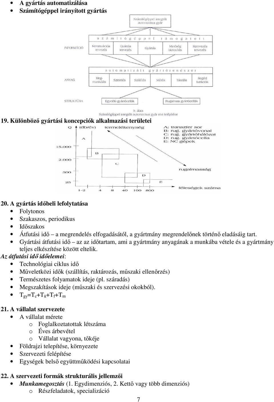 Gyártási átfutási idı az az idıtartam, ami a gyártmány anyagának a munkába vétele és a gyártmány teljes elkészítése között eltelik.