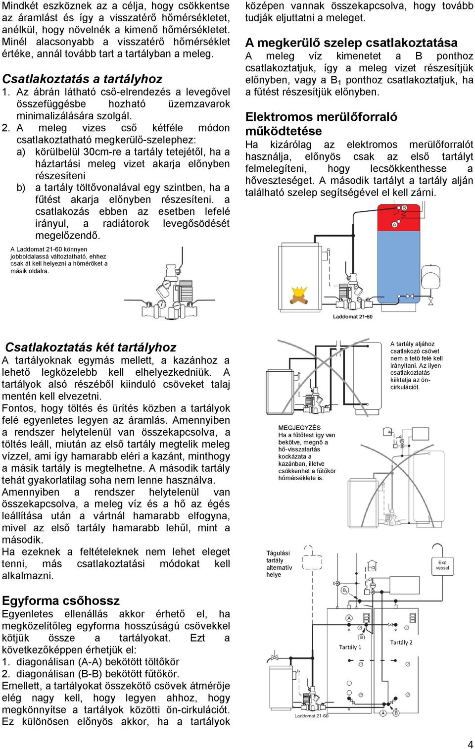 Az ábrán látható cső-elrendezés a levegővel összefüggésbe hozható üzemzavarok minimalizálására szolgál. 2.