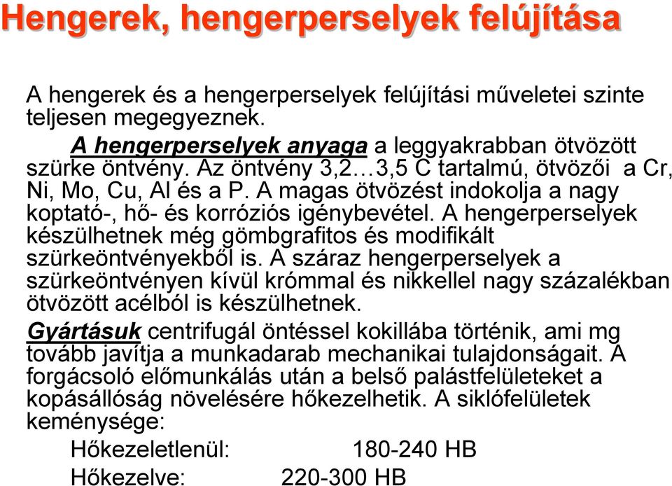 A hengerperselyek készülhetnek még gömbgrafitos és modifikált szürkeöntvényekből is.