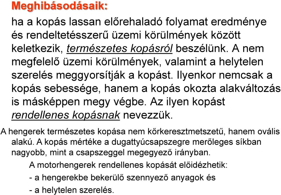 Ilyenkor nemcsak a kopás sebessége, hanem a kopás okozta alakváltozás is másképpen megy végbe. Az ilyen kopást rendellenes kopásnak nevezzük.