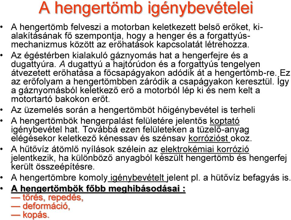 Ez az erőfolyam a hengertömbben záródik a csapágyakon keresztül. Így a gáznyomásból keletkező erő a motorból lép ki és nem kelt a motortartó bakokon erőt.