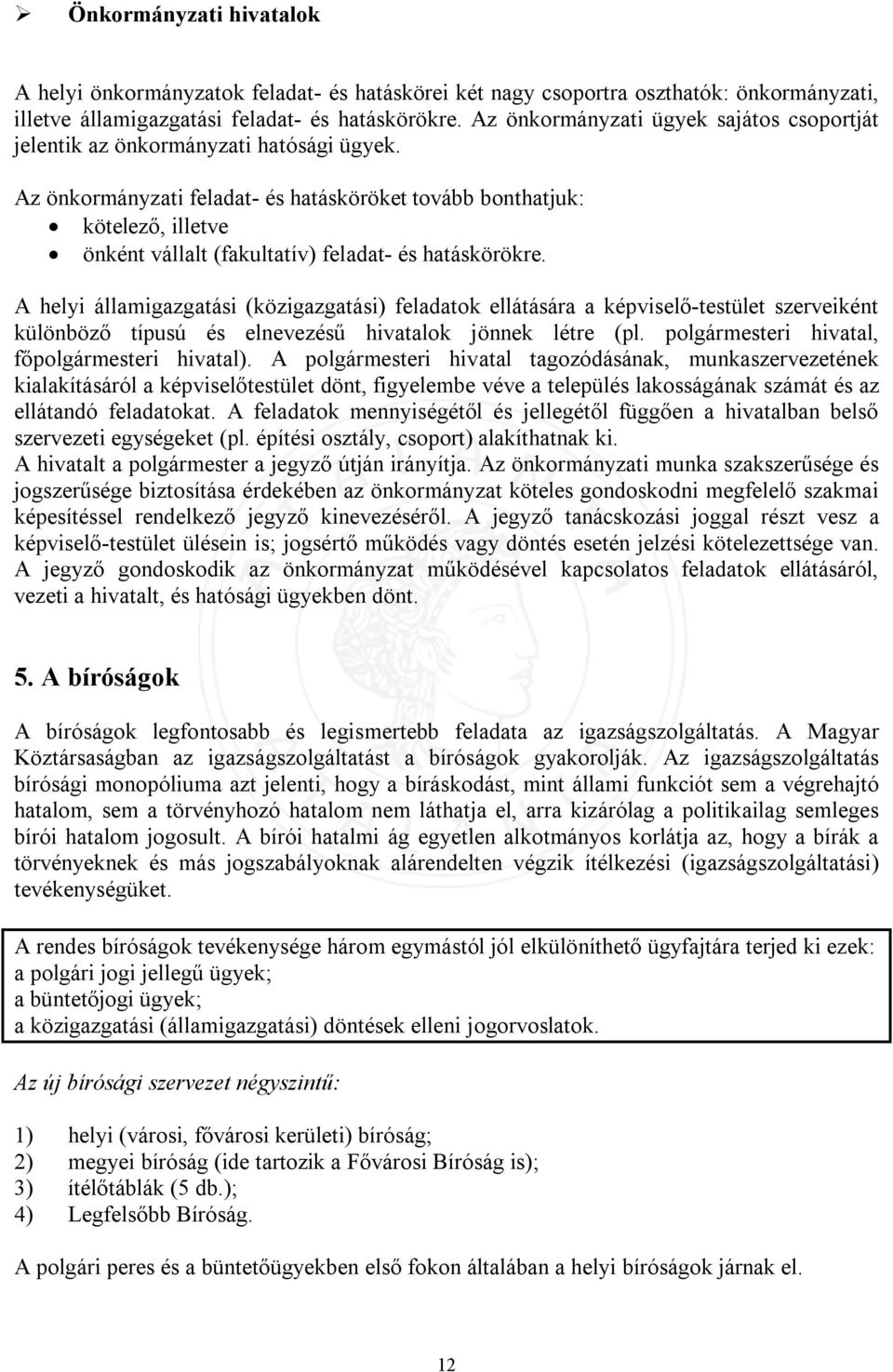 Az önkormányzati feladat- és hatásköröket tovább bonthatjuk: kötelező, illetve önként vállalt (fakultatív) feladat- és hatáskörökre.