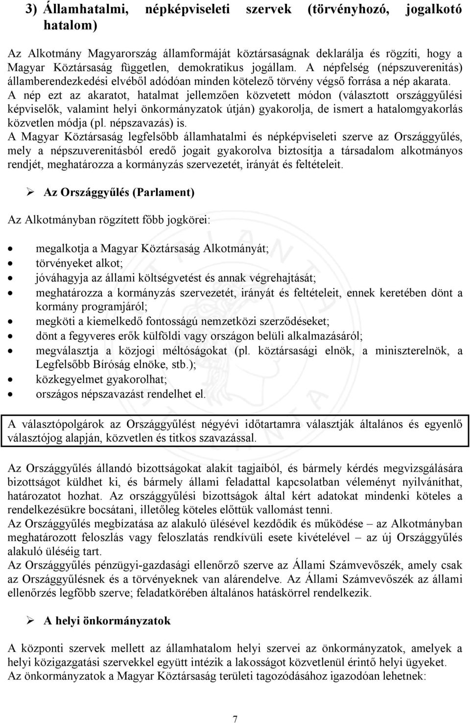 A nép ezt az akaratot, hatalmat jellemzően közvetett módon (választott országgyűlési képviselők, valamint helyi önkormányzatok útján) gyakorolja, de ismert a hatalomgyakorlás közvetlen módja (pl.