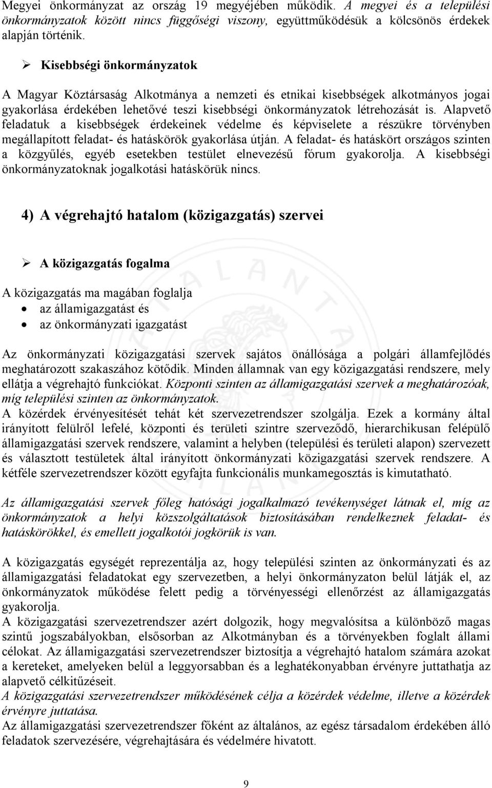 Alapvető feladatuk a kisebbségek érdekeinek védelme és képviselete a részükre törvényben megállapított feladat- és hatáskörök gyakorlása útján.