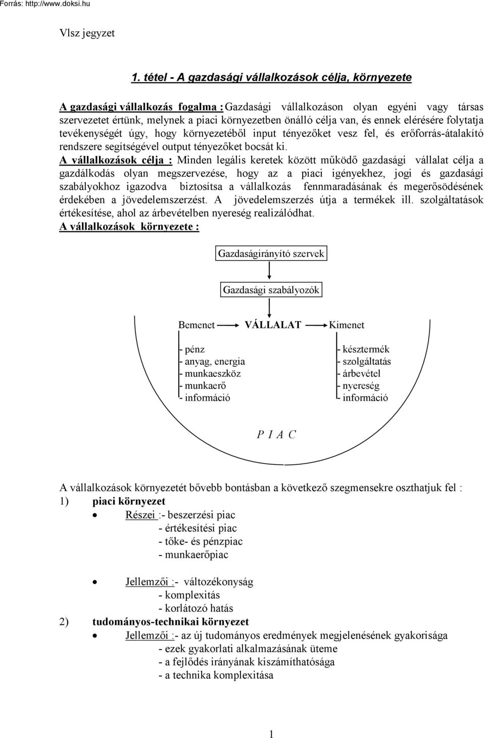 A vállalkozások célja : Minden legális keretek között működő gazdasági vállalat célja a gazdálkodás olyan megszervezése, hogy az a piaci igényekhez, jogi és gazdasági szabályokhoz igazodva biztosítsa