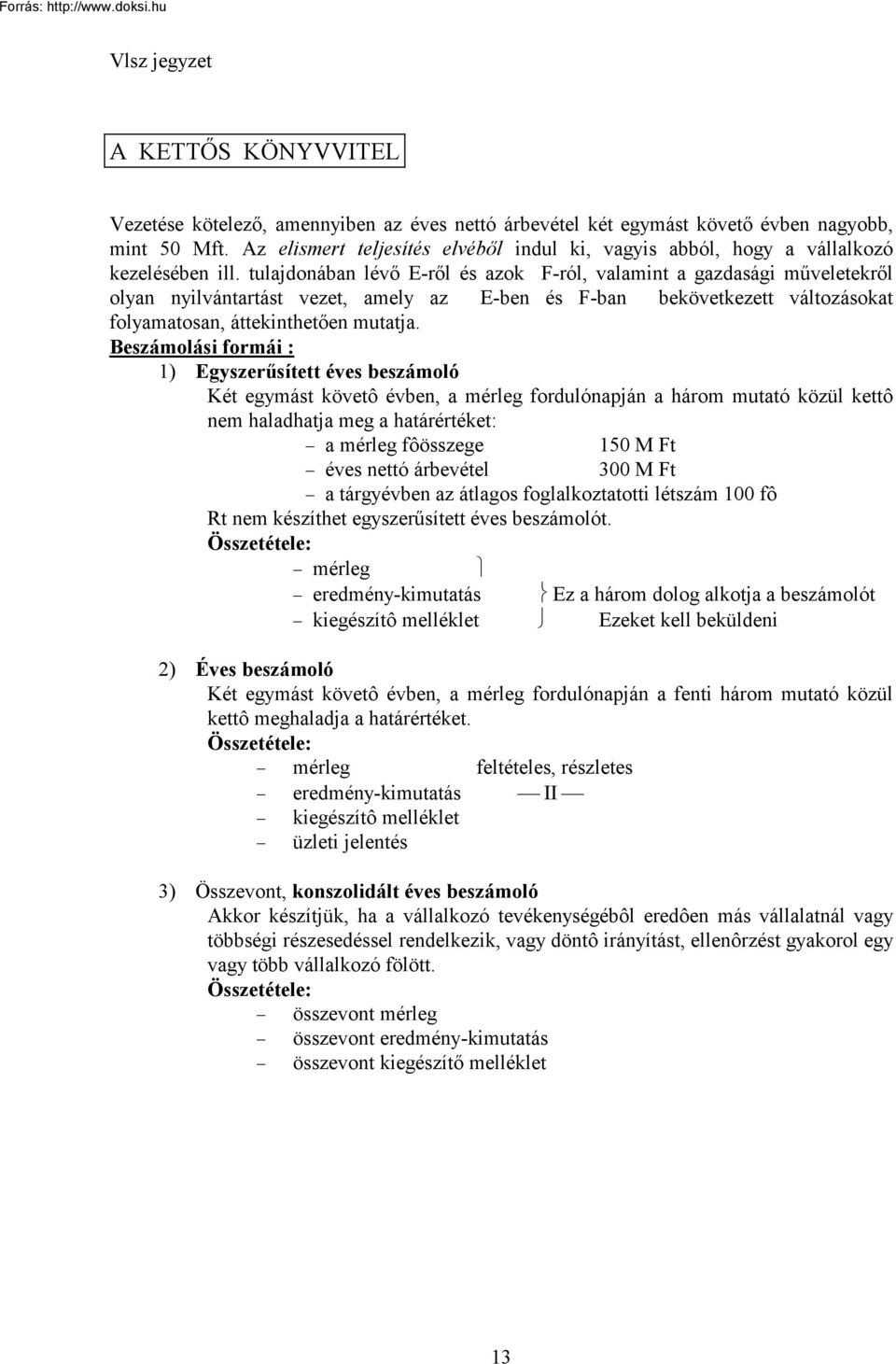 tulajdonában lévő E-ről és azok F-ról, valamint a gazdasági műveletekről olyan nyilvántartást vezet, amely az E-ben és F-ban bekövetkezett változásokat folyamatosan, áttekinthetően mutatja.