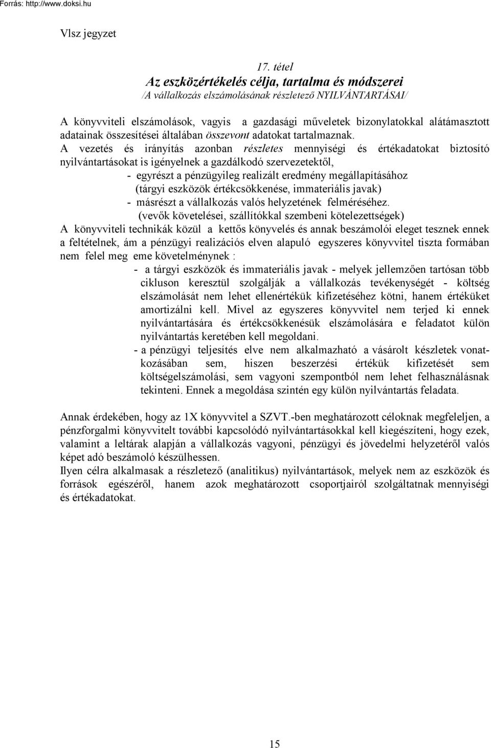 A vezetés és irányítás azonban részletes mennyiségi és értékadatokat biztosító nyilvántartásokat is igényelnek a gazdálkodó szervezetektől, - egyrészt a pénzügyileg realizált eredmény