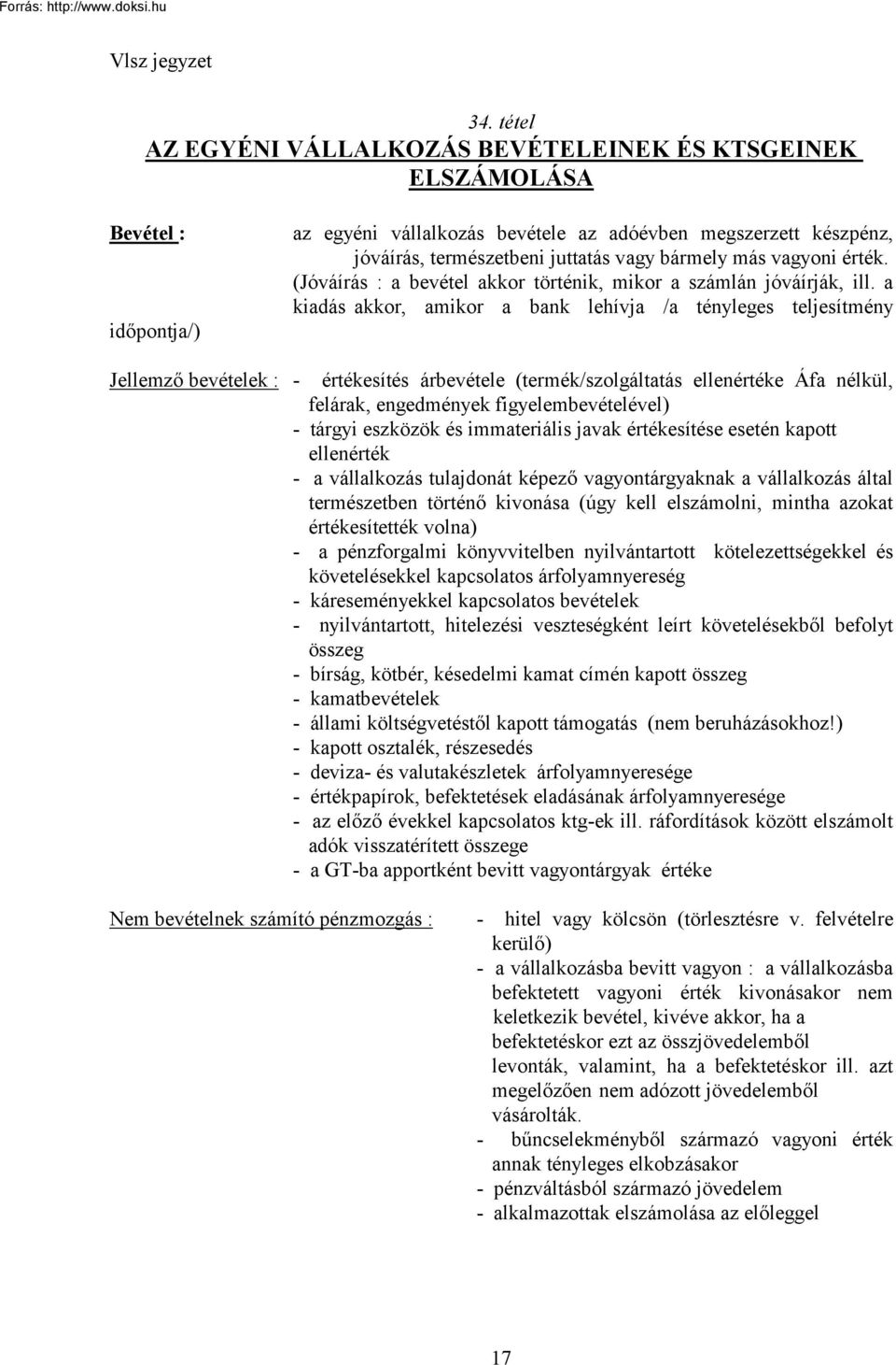 a kiadás akkor, amikor a bank lehívja /a tényleges teljesítmény Jellemző bevételek : - értékesítés árbevétele (termék/szolgáltatás ellenértéke Áfa nélkül, felárak, engedmények figyelembevételével) -