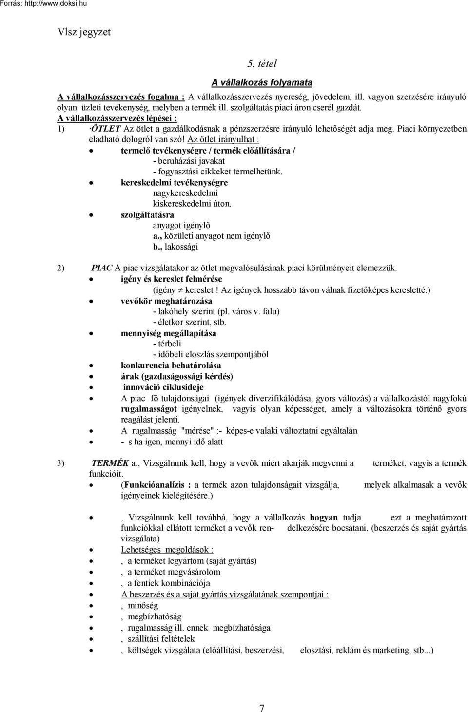 Az ötlet irányulhat : termelő tevékenységre / termék előállítására / - beruházási javakat - fogyasztási cikkeket termelhetünk. kereskedelmi tevékenységre nagykereskedelmi kiskereskedelmi úton.