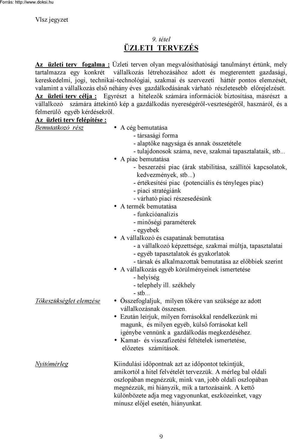 Az üzleti terv célja : Egyrészt a hitelezők számára információk biztosítása, másrészt a vállalkozó számára áttekintő kép a gazdálkodás nyereségéről-veszteségéről, hasznáról, és a felmerülő egyéb