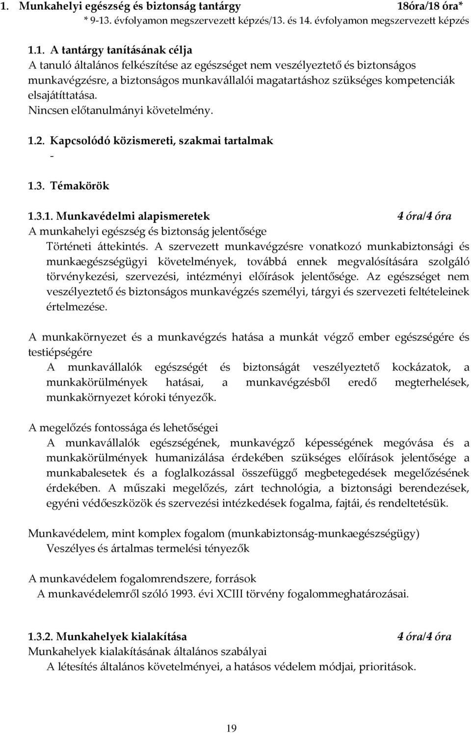 Kapcsolódó közismereti, szakmai tartalmak - 1.3. Témakörök 1.3.1. Munkavédelmi alapismeretek 4 óra/4 óra A munkahelyi egészség és biztonság jelentősége Történeti áttekintés.