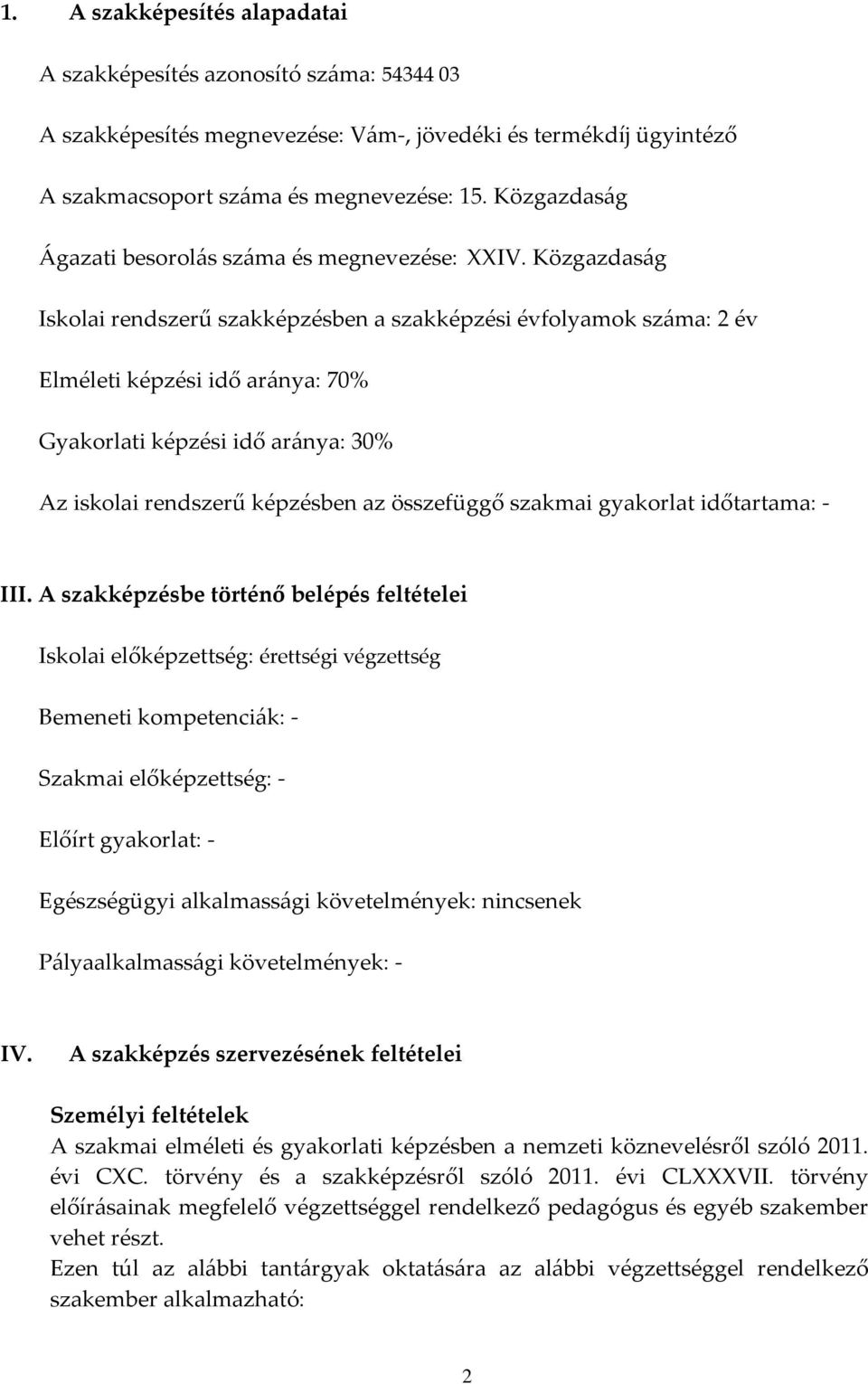 Közgazdaság Iskolai rendszerű szakképzésben a szakképzési évfolyamok száma: 2 év Elméleti képzési idő aránya: 70% Gyakorlati képzési idő aránya: 30% Az iskolai rendszerű képzésben az összefüggő