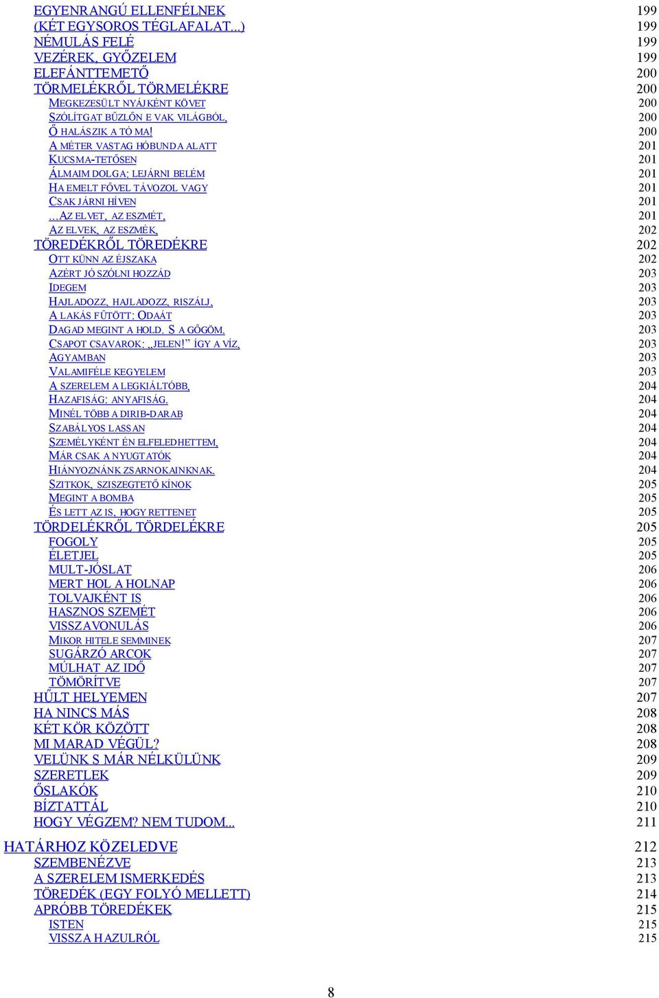 200 A MÉTER VASTAG HÓBUNDA ALATT 201 KUCS MA-TETŐSEN 201 ÁLMAIM DOLGA: LEJÁRNI BELÉM 201 HA EMELT FŐVEL TÁVOZOL VAGY 201 CSAK JÁRNI HÍVEN 201.