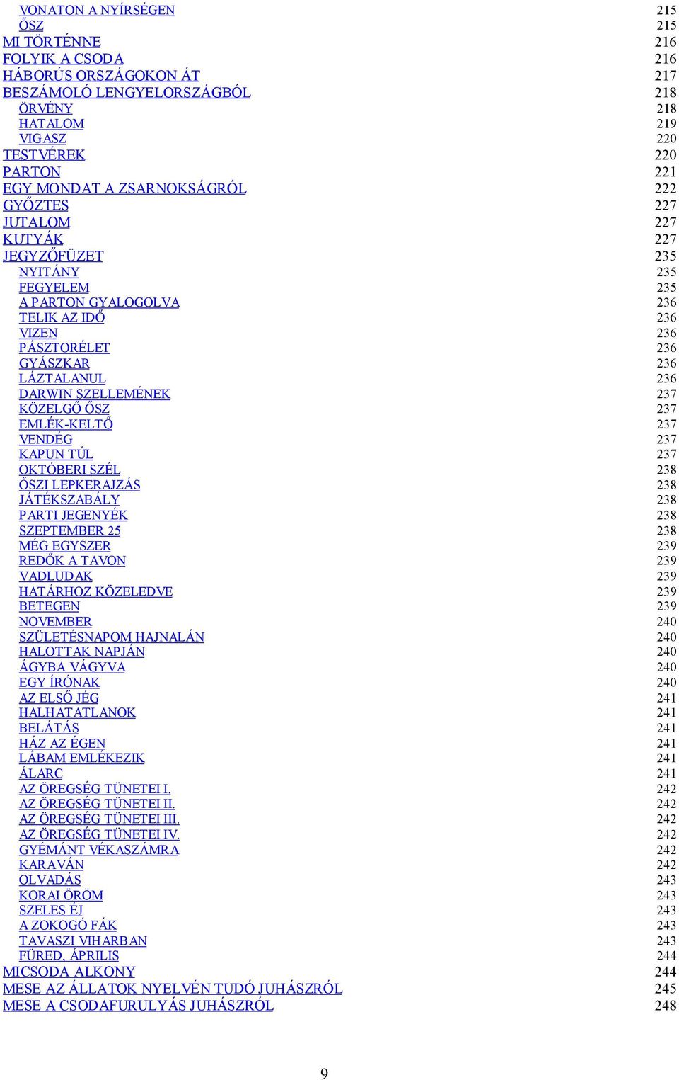 SZELLEMÉNEK 237 KÖZELGŐ ŐSZ 237 EMLÉK-KELTŐ 237 VENDÉG 237 KAPUN TÚL 237 OKTÓBERI SZÉL 238 ŐSZI LEPKERAJZÁS 238 JÁTÉKSZABÁLY 238 PARTI JEGENYÉK 238 SZEPTEMBER 25 238 MÉG EGYSZER 239 REDŐK A TAVON 239