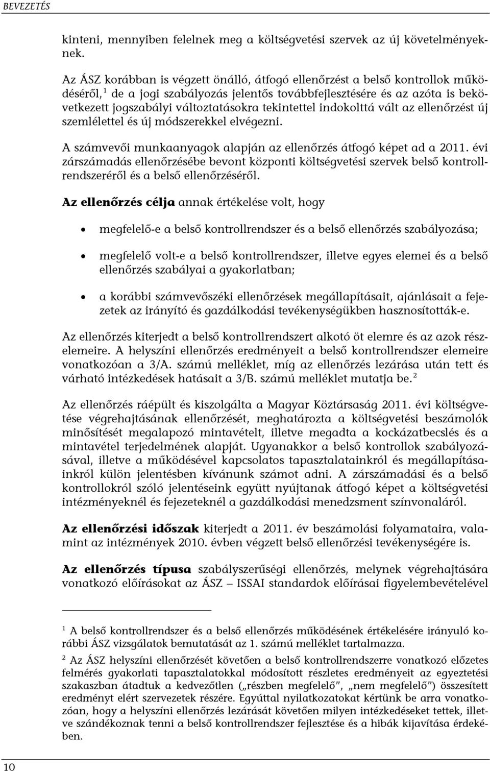 tekintettel indokolttá vált az ellenőrzést új szemlélettel és új módszerekkel elvégezni. A számvevői munkaanyagok alapján az ellenőrzés átfogó képet ad a 2011.