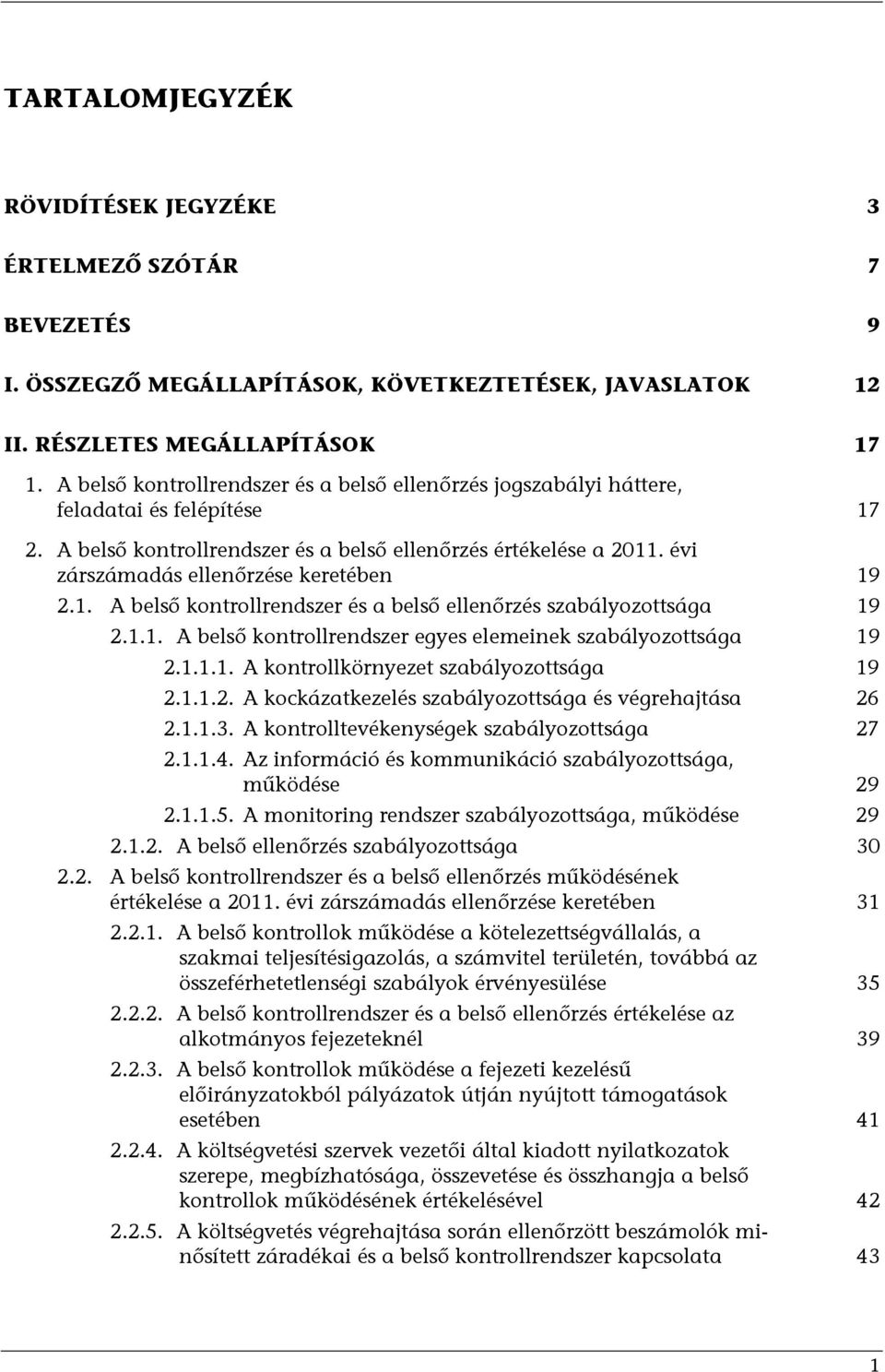 évi zárszámadás ellenőrzése keretében 19 2.1. A belső kontrollrendszer és a belső ellenőrzés szabályozottsága 19 2.1.1. A belső kontrollrendszer egyes elemeinek szabályozottsága 19 2.1.1.1. A kontrollkörnyezet szabályozottsága 19 2.