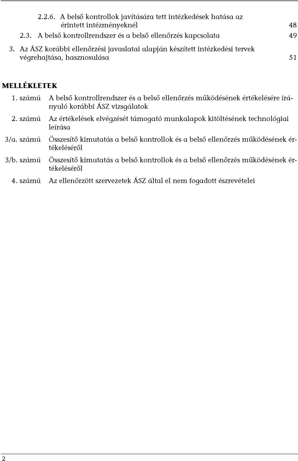 számú A belső kontrollrendszer és a belső ellenőrzés működésének értékelésére irányuló korábbi ÁSZ vizsgálatok 2.