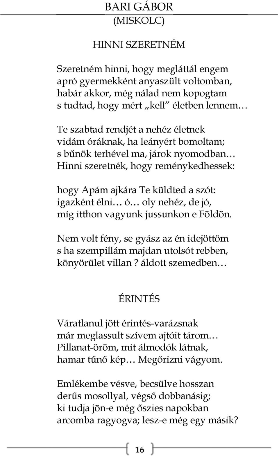 Hinni szeretnék, hogy reménykedhessek: hogy Apám ajkára Te küldted a szót: igazként élni. ó. oly nehéz, de jó, míg itthon vagyunk jussunkon e Földön.