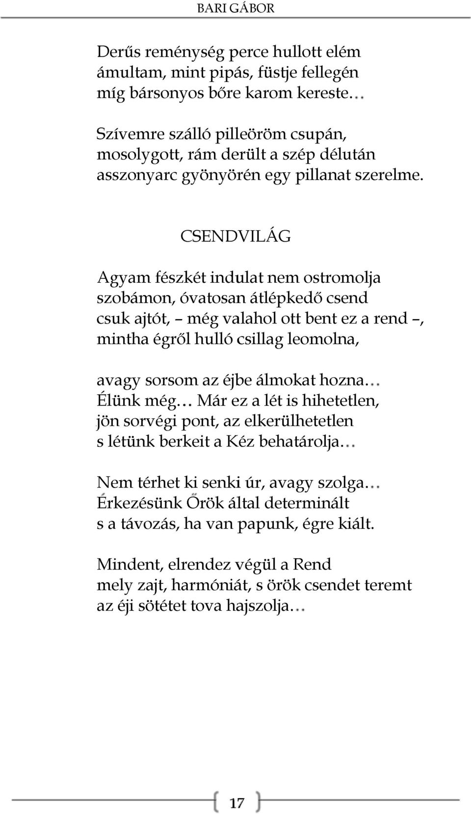 CSENDVILÁG Agyam fészkét indulat nem ostromolja szobámon, óvatosan átlépkedő csend csuk ajtót, - még valahol ott bent ez a rend -, mintha égről hulló csillag leomolna, avagy sorsom az éjbe