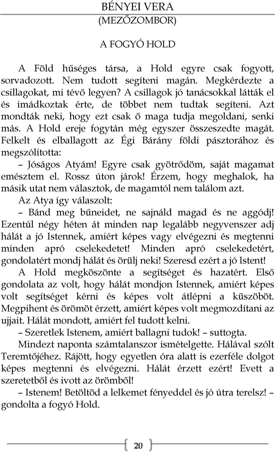 A Hold ereje fogytán még egyszer összeszedte magát. Felkelt és elballagott az Égi Bárány földi pásztorához és megszólította: - Jóságos Atyám! Egyre csak gyötrődöm, saját magamat emésztem el.