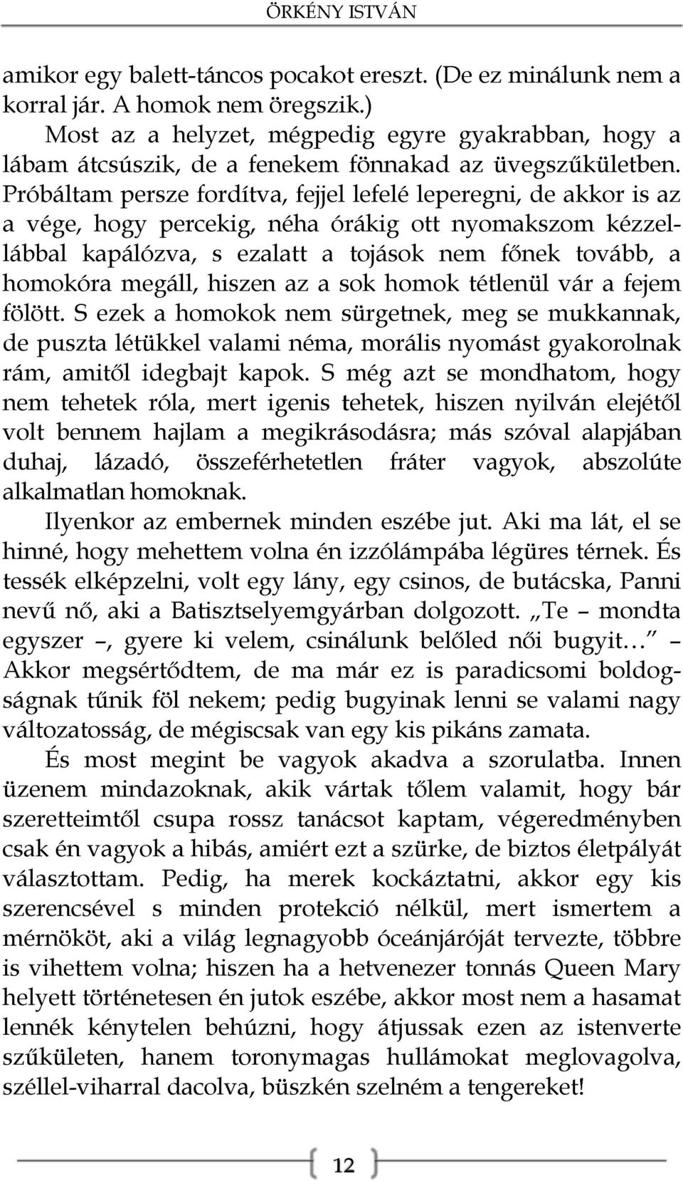 Próbáltam persze fordítva, fejjel lefelé leperegni, de akkor is az a vége, hogy percekig, néha órákig ott nyomakszom kézzel lábbal kapálózva, s ezalatt a tojások nem főnek tovább, a homokóra megáll,