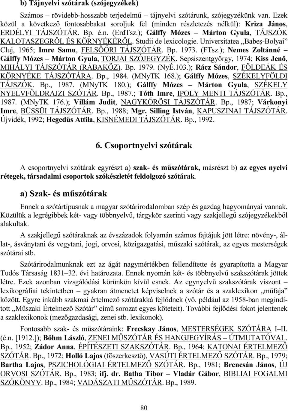 Studii de lexicologie. Universitatea Babeş-Bolyai Cluj, 1965; Imre Samu, FELSŐŐRI TÁJSZÓTÁR. Bp. 1973. (FTsz.); Nemes Zoltánné Gálffy Mózes Márton Gyula, TORJAI SZÓJEGYZÉK.
