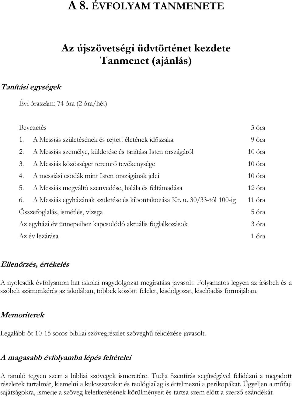 A messiási csodák mint Isten országának jelei 10 óra 5. A Messiás megváltó szenvedése, halála és feltámadása 12 óra 6. A Messiás egyházának születése és kibontakozása Kr. u.