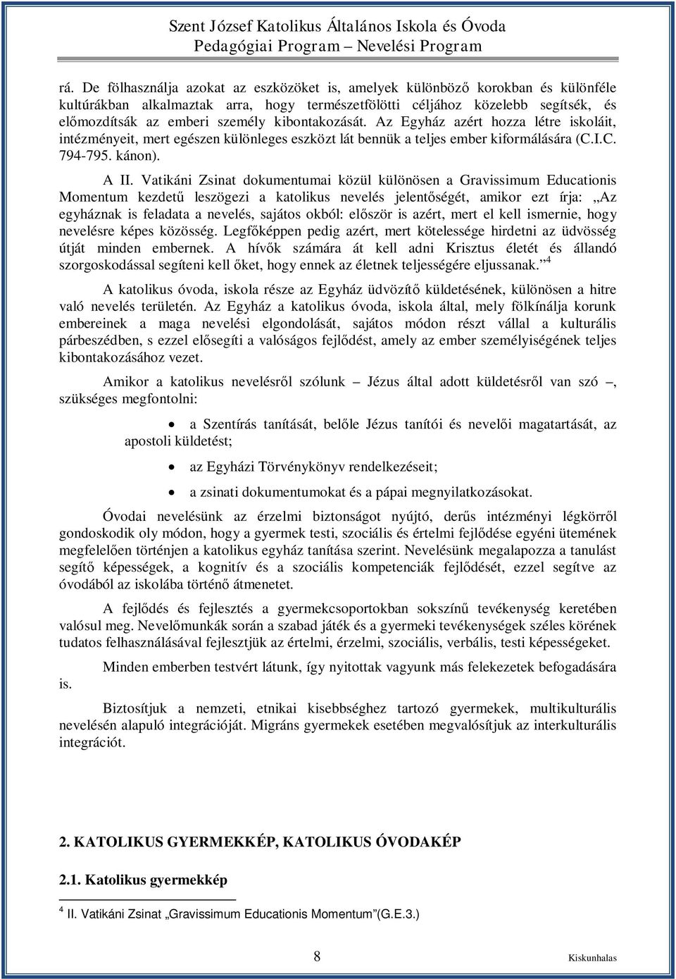 Vatikáni Zsinat dokumentumai közül különösen a Gravissimum Educationis Momentum kezdetű leszögezi a katolikus nevelés jelentőségét, amikor ezt írja: Az egyháznak is feladata a nevelés, sajátos okból: