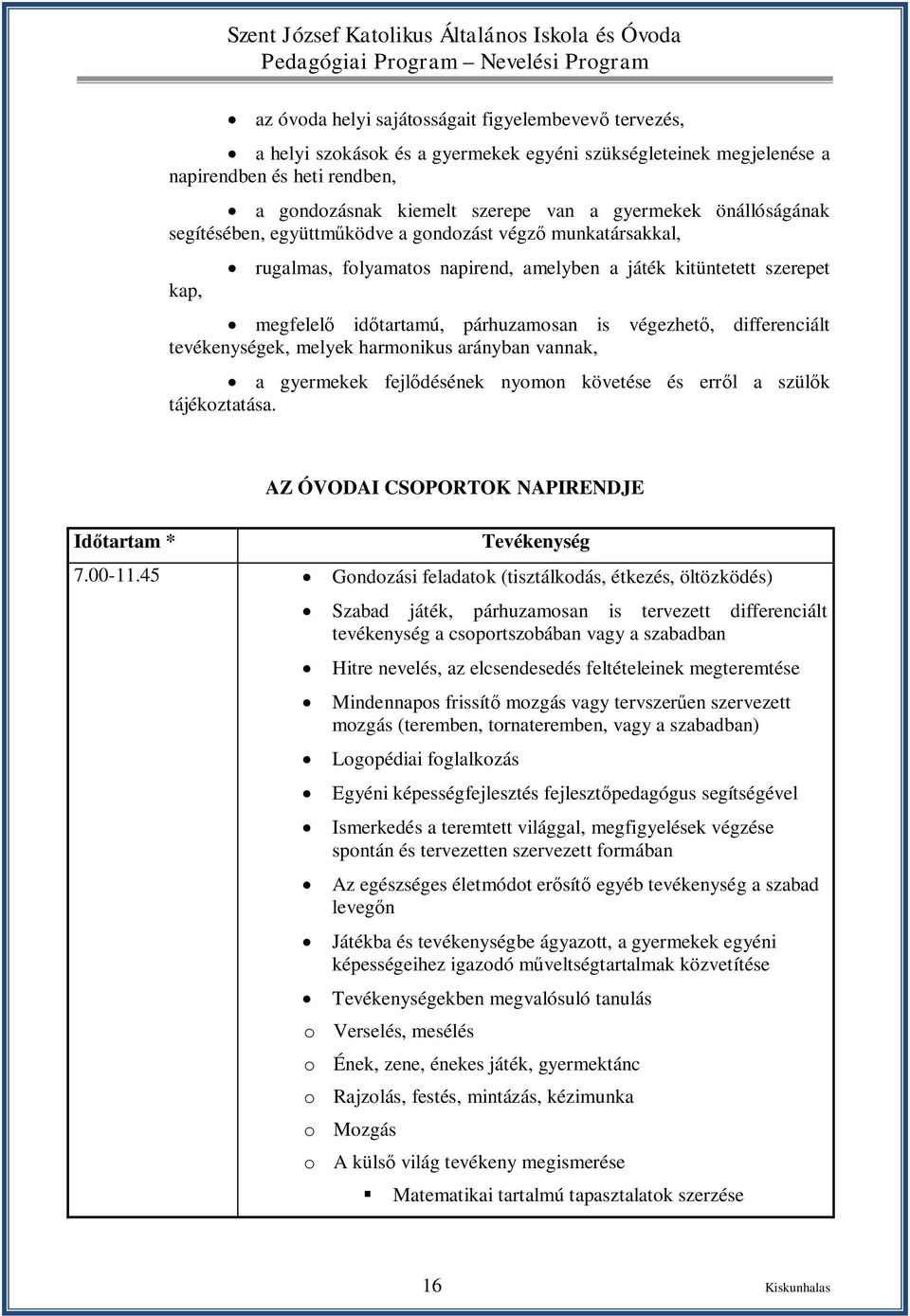 differenciált tevékenységek, melyek harmonikus arányban vannak, a gyermekek fejlődésének nyomon követése és erről a szülők tájékoztatása. Időtartam * AZ ÓVODAI CSOPORTOK NAPIRENDJE Tevékenység 7.