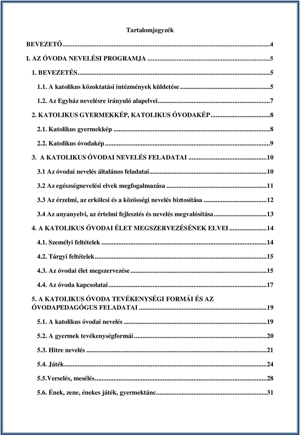 .. 11 3.3 Az érzelmi, az erkölcsi és a közösségi nevelés biztosítása... 12 3.4 Az anyanyelvi, az értelmi fejlesztés és nevelés megvalósítása... 13 4. A KATOLIKUS ÓVODAI ÉLET MEGSZERVEZÉSÉNEK ELVEI.