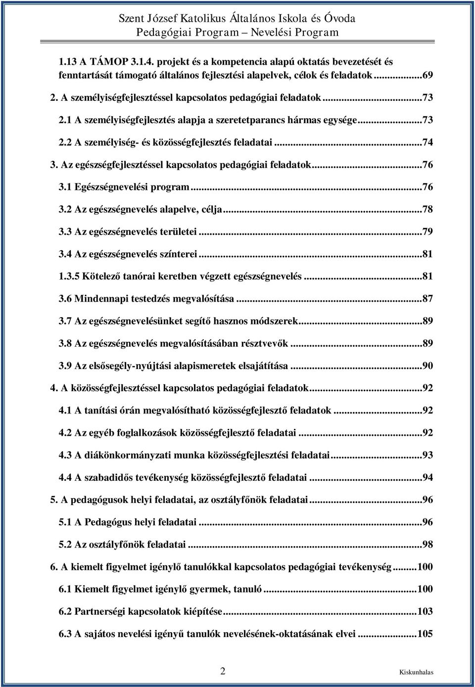 Az egészségfejlesztéssel kapcsolatos pedagógiai feladatok... 76 3.1 Egészségnevelési program... 76 3.2 Az egészségnevelés alapelve, célja... 78 3.3 Az egészségnevelés területei... 79 3.