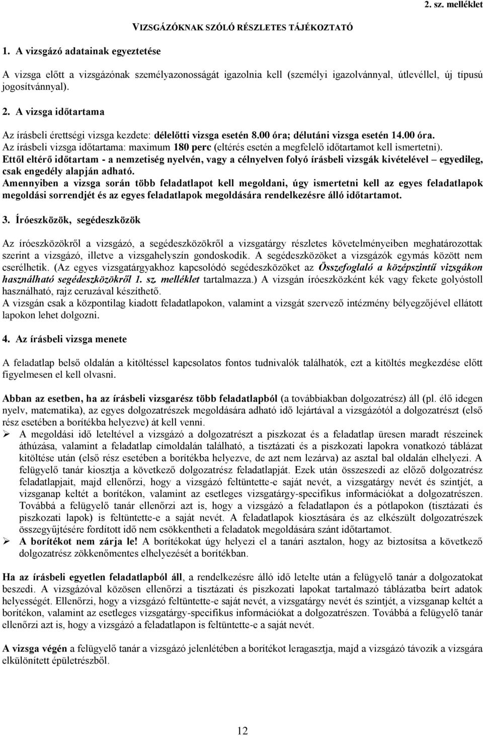 2. A vizsga időtartama Az írásbeli érettségi vizsga kezdete: délelőtti vizsga esetén 8.00 óra; délutáni vizsga esetén 14.00 óra. Az írásbeli vizsga időtartama: maximum 180 perc (eltérés esetén a megfelelő időtartamot kell ismertetni).